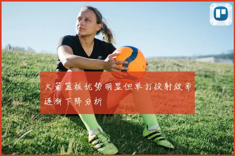 火箭篮板优势明显但单打投射效率逐渐下降分析