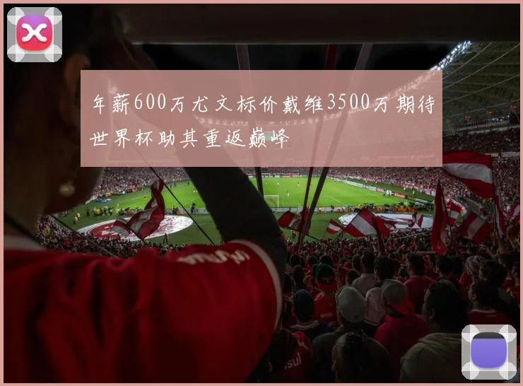 年薪600万尤文标价戴维3500万期待世界杯助其重返巅峰